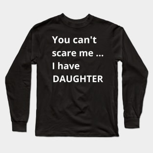 Dad's Fearless Protector: You Can't Scare Me, I Have a Daughter Long Sleeve T-Shirt